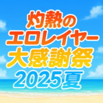 ✨灼熱のエロレイヤー大感謝祭2025夏✨